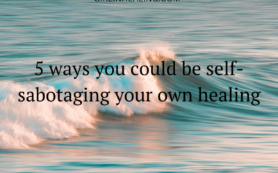 5 ways you could be self-sabotaging your own healing