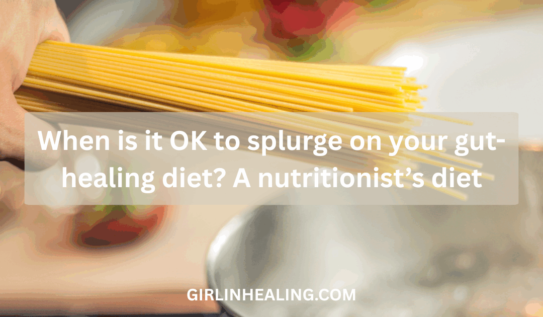 When is it OK to splurge on your gut-healing diet? A nutritionist’s guide